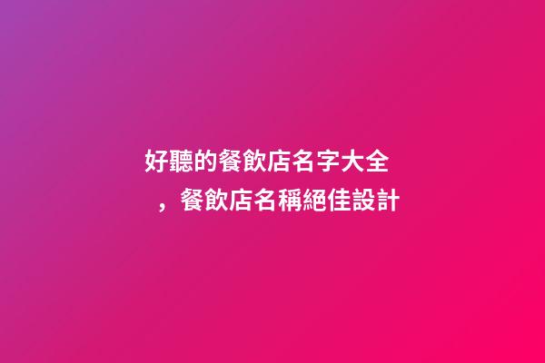 好聽的餐飲店名字大全，餐飲店名稱絕佳設計